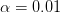 \alpha = 0.01