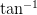 \tan^{-1}