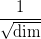 \displaystyle\frac{1}{\sqrt{\text{dim}}}