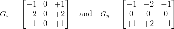 G_{x} = \begin{bmatrix}-1 & 0 & +1 \\  -2 & 0 & +2 \\  -1 & 0 & +1\end{bmatrix} \quad \text{and} \quad G_{y} = \begin{bmatrix}-1 & -2 & -1 \\  0 & 0 & 0 \\  +1 & +2 & +1\end{bmatrix}